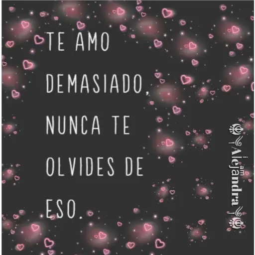 OTE AMO DEMASIADO NUNCA TE OLVIDES DE .ESO. YAlejändra eam (x7f4z8thwy)