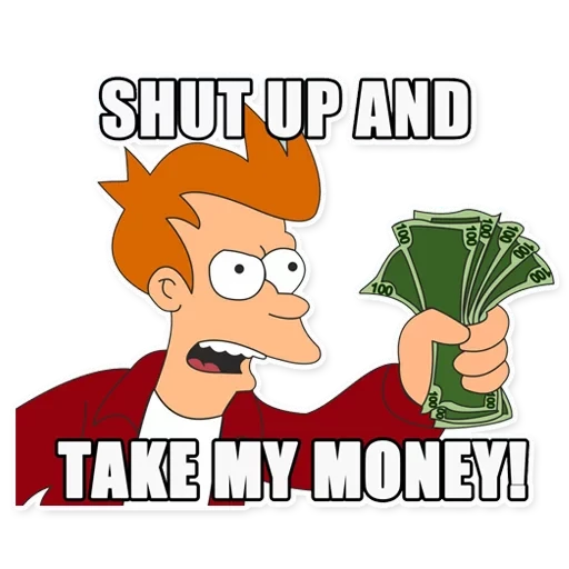 SHUT UP AND 18 TAKE MY MONEY! (9jnkhf3g4v)