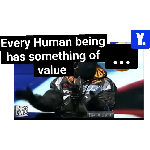 Every Human being- has something of value INFO WARS 17 Y. (9xvjgmzyr5)