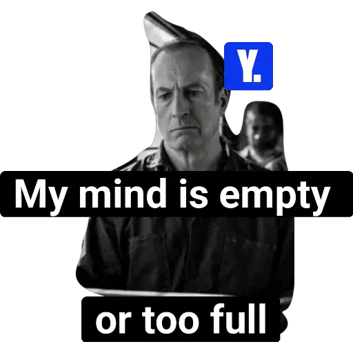 Y. My mind is empty or too full (kn38fytb76)