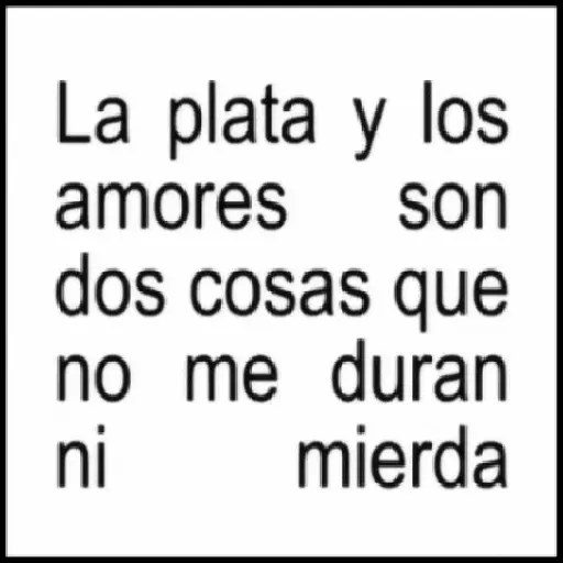 La plata y los amores son dos cosas que no me duran mierda (szcb2xh9md)