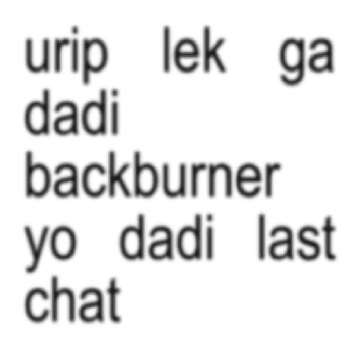urip lek ga dadi backburner yo dadi last chat (9h26jk5rdv)