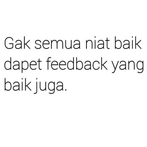 Gak semua niat baik dapet feedback yang baik juga. (mtcpbk9rx8)