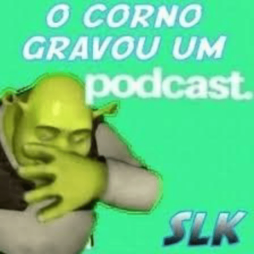 O CORNO GRAVOU UM podcast. SLK (8thb6vy2sf)