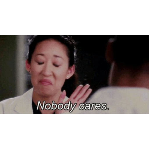 Nobody cares. (7hcrmfvtbd)