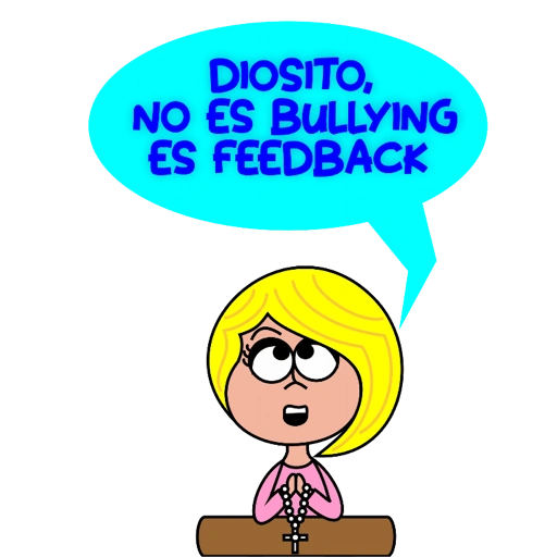DIOSITO, NO ES BULLYING ES FEEDBACK (562f7vg4xd)