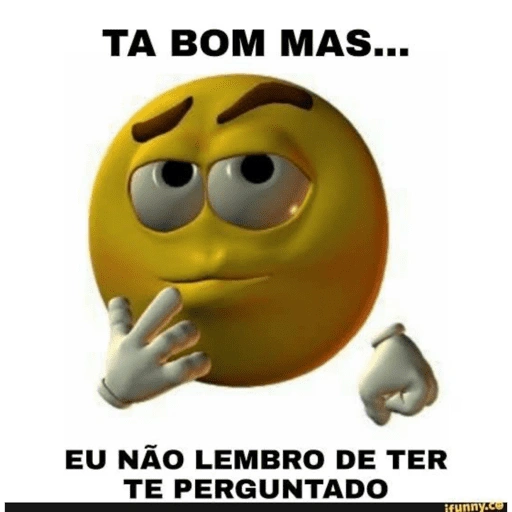 TA BOM MAS... EU NÃO LEMBRO DE TER TE PERGUNTADO (f7vs243cbh)