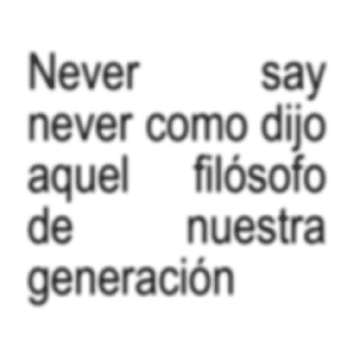 Never say never como dijo aquel filósofo de nuestra (gsv5nzcj9f)
