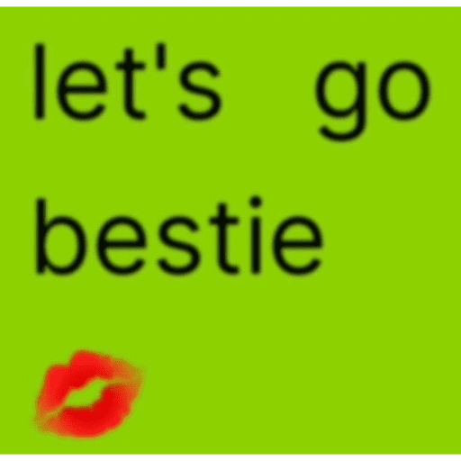 let's go bestie (32f86sngj4)