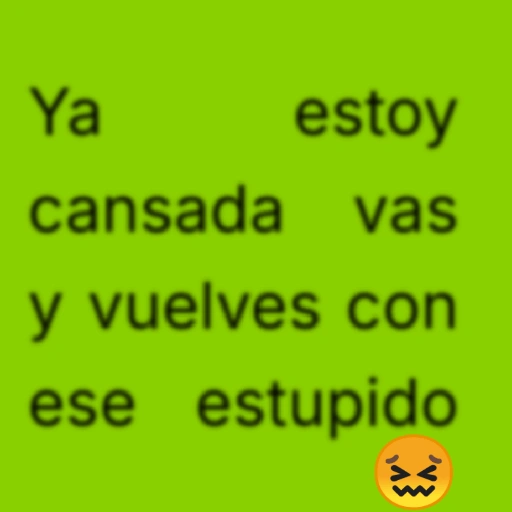 Ya estoy cansada vas y vuelves con ese estupido (pfvdzcw54y)