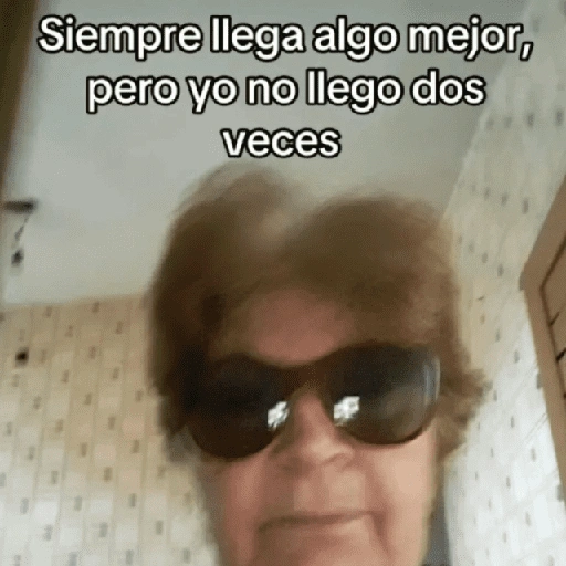 Siempre llega algo mejor, pero yo no llego dos veces (kzcs6wr9fp)