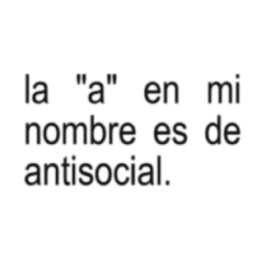 la "a" en mi nombre es de antisocial. (hr4jz7nmdv)