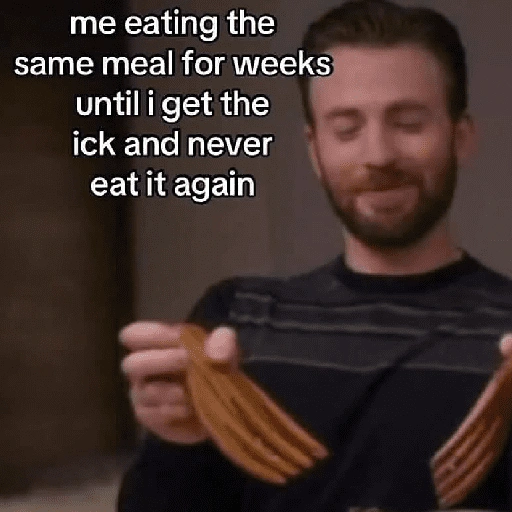 me eating the same meal for weeks until i get the ick and (yhw5njrfxb)