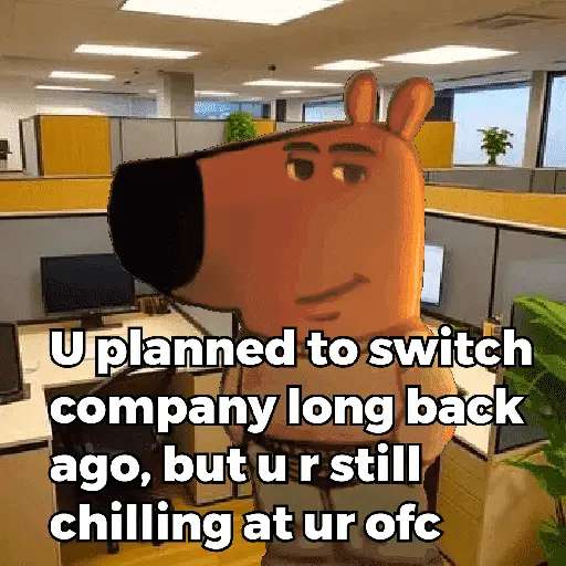 Uplanned to switch company long back ago, but ur still (d597p3n6jm)
