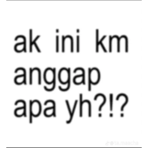ak ini km anggap apa yh?!? Jeta maacha (2g5yq3n9pm)