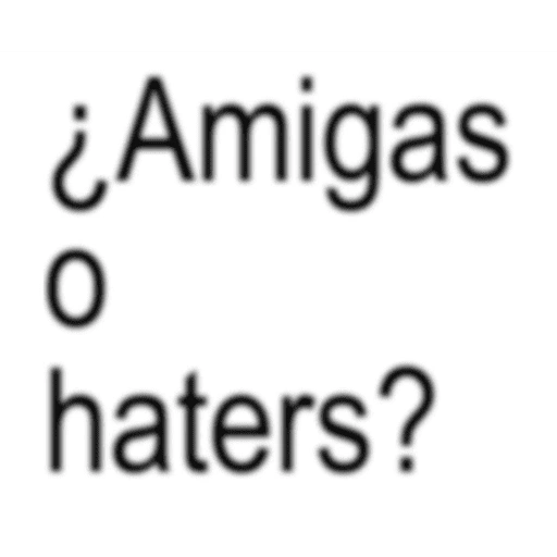 ¿Amigas 0 haters? (s32w4yc8f6)